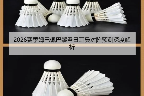 2026赛季姆巴佩巴黎圣日耳曼对阵预测深度解析
